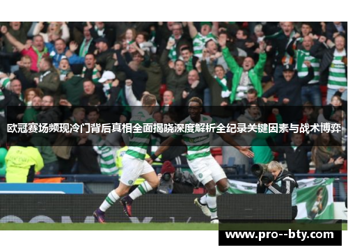 欧冠赛场频现冷门背后真相全面揭晓深度解析全纪录关键因素与战术博弈 欧冠赛场频现冷门背后真相全面揭晓深度解析全纪录关键因素与战术博弈