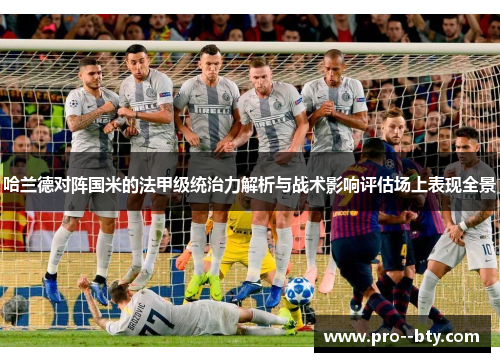 哈兰德对阵国米的法甲级统治力解析与战术影响评估场上表现全景 哈兰德对阵国米的法甲级统治力解析与战术影响评估场上表现全景