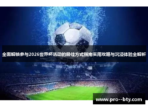 全面解锁参与2026世界杯活动的最佳方式指南实用攻略与沉浸体验全解析