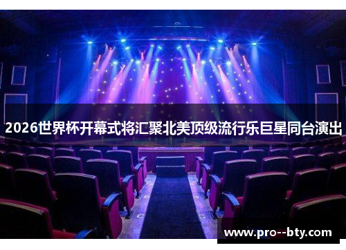 2026世界杯开幕式将汇聚北美顶级流行乐巨星同台演出 2026世界杯开幕式将汇聚北美顶级流行乐巨星同台演出