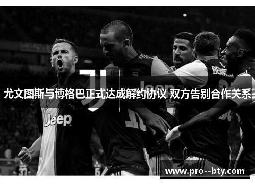 尤文图斯与博格巴正式达成解约协议 双方告别合作关系