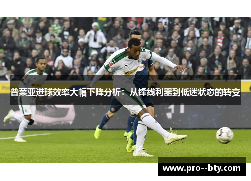 普莱亚进球效率大幅下降分析：从锋线利器到低迷状态的转变
