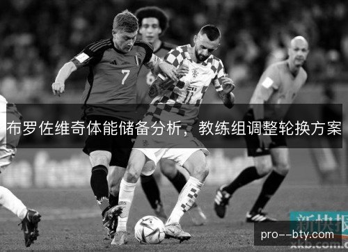 布罗佐维奇体能储备分析，教练组调整轮换方案